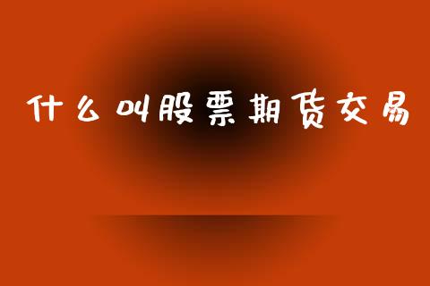 什么叫股票期货交易_https://www.apanben.com_在线喊单_第1张