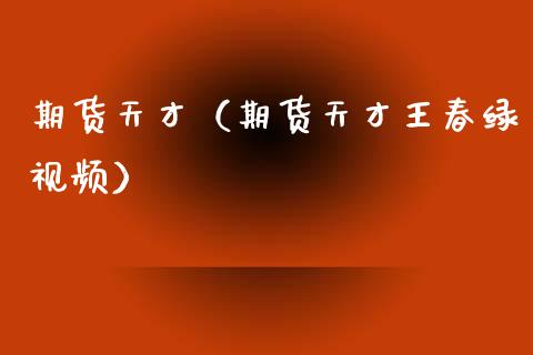 期货天才（期货天才王春绿视频）_https://www.apanben.com_国际期货_第1张