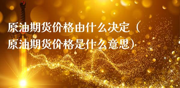 原油期货价格由什么决定（原油期货价格是什么意思）_https://www.apanben.com_国际期货_第1张