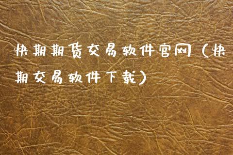 快期期货交易软件官网（快期交易软件下载）_https://www.apanben.com_国际期货_第1张