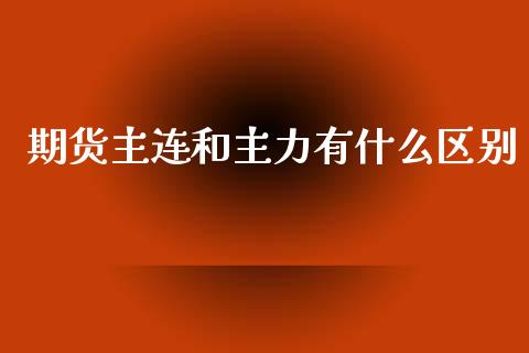 期货主连和主力有什么区别_https://www.apanben.com_国际期货_第1张