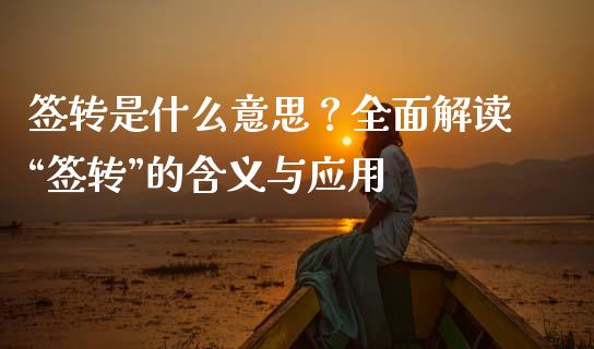 签转是什么意思?全面解读“签转”的含义与应用_股市分析_第1张_安贝财经网 签转是什么意思?全面解读“签转”的含义与应用_https://www.apanben.com_股市分析_第1张