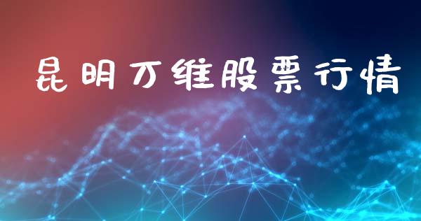 昆明万维股票行情_https://www.apanben.com_股市指导_第1张