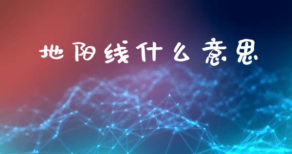 地阳线什么意思_https://www.apanben.com_在线喊单_第1张