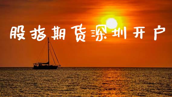 股指期货深圳开户_https://www.apanben.com_股市分析_第1张