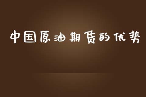 中国原油期货的优势_https://www.apanben.com_国际财经_第1张