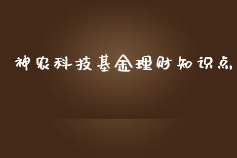 神农科技基金理财知识点_https://www.apanben.com_财经资讯_第1张