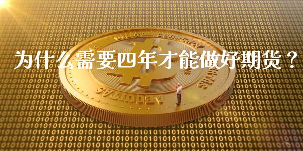 为什么需要四年才能做好期货？_https://www.apanben.com_期货学院_第1张