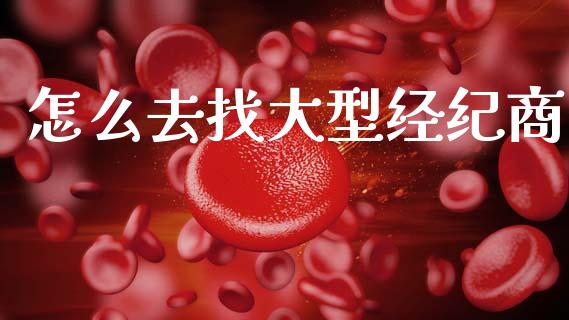 怎么去找大型经纪商_https://www.apanben.com_期货学院_第1张