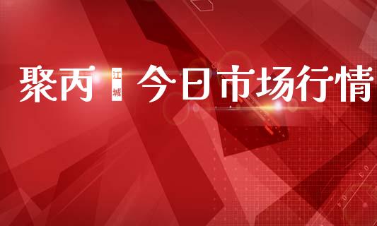 聚丙烯今日市场行情_https://www.apanben.com_国际财经_第1张