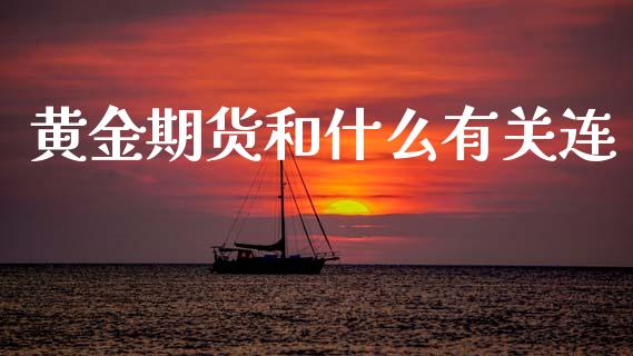 黄金期货和什么有关连_https://www.apanben.com_股票怎么玩_第1张
