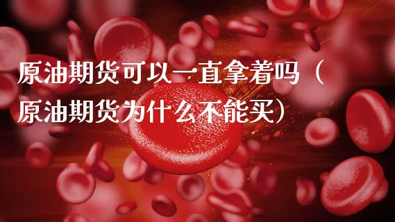 原油期货可以一直拿着吗（原油期货为什么不能买）_https://www.apanben.com_期货学院_第1张