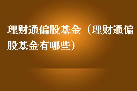 理财通偏股基金（理财通偏股基金有哪些）_https://www.apanben.com_国际财经_第1张
