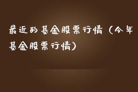 最近的基金股票行情（今年基金股票行情）_https://www.apanben.com_股市指导_第1张