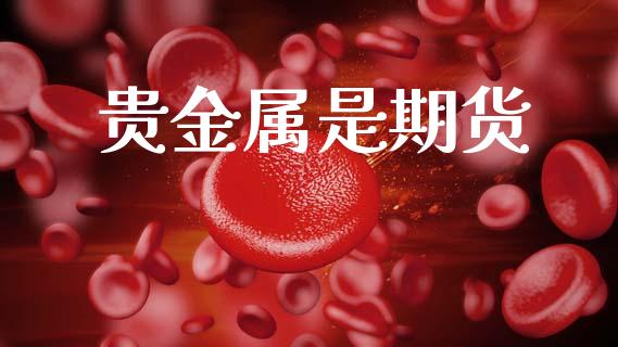 贵金属是期货_https://www.apanben.com_在线喊单_第1张