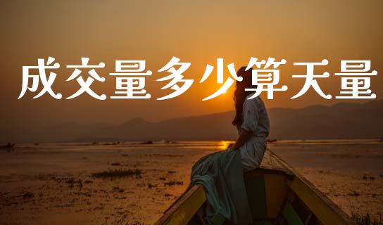 成交量多少算天量_https://www.apanben.com_国际财经_第1张