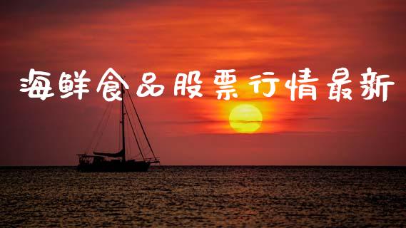 海鲜食品股票行情最新_https://www.apanben.com_股票怎么玩_第1张