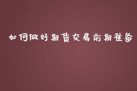 如何做好期货交易前期准备_https://www.apanben.com_财经资讯_第1张
