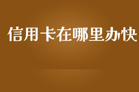 信用卡在哪里办快_https://www.apanben.com_在线喊单_第1张