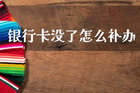 银行卡没了怎么补办_https://www.apanben.com_国际期货_第1张