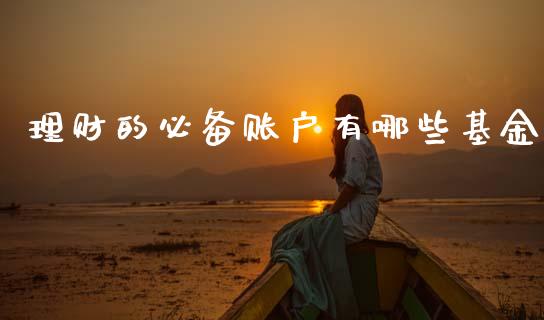 理财的必备账户有哪些基金_https://www.apanben.com_国际财经_第1张
