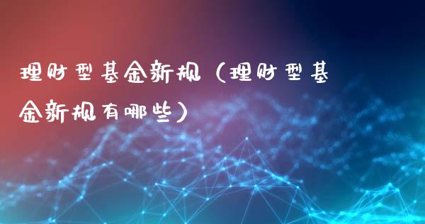 理财型基金新规（理财型基金新规有哪些）_https://www.apanben.com_财经资讯_第1张