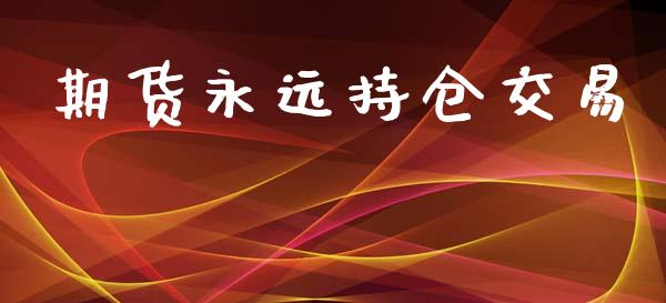 期货永远持仓交易_https://www.apanben.com_在线喊单_第1张