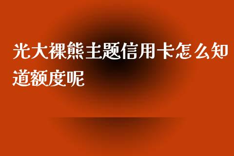 光大裸熊主题信用卡怎么知道额度呢_https://www.apanben.com_股市分析_第1张