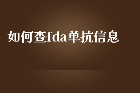 如何查fda单抗信息_https://www.apanben.com_股票怎么玩_第1张