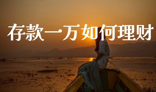 存款一万如何理财_https://www.apanben.com_国际期货_第1张