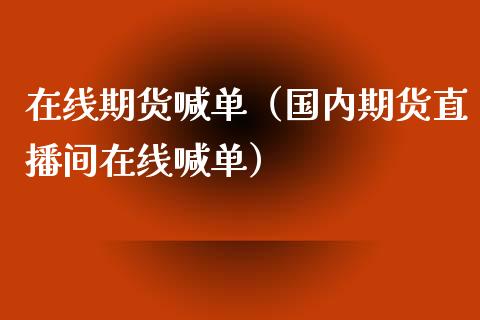 在线期货喊单（国内期货直播间在线喊单）_https://www.apanben.com_在线喊单_第1张