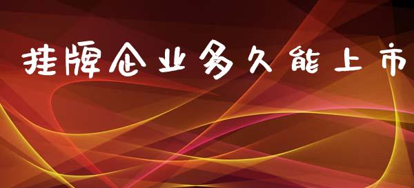 挂牌企业多久能上市_https://www.apanben.com_期货学院_第1张