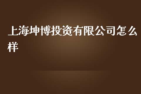 上海坤博投资有限公司怎么样_https://www.apanben.com_股市指导_第1张