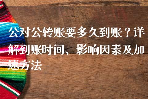 公对公转账要多久到账？详解到账时间、影响因素及加速方法_https://www.apanben.com_国际财经_第1张