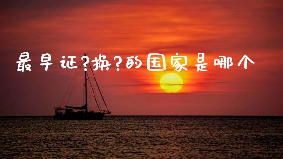 最早证?换?的国家是哪个_https://www.apanben.com_股市分析_第1张