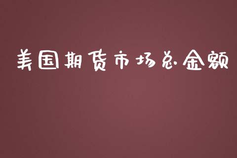 美国期货市场总金额_https://www.apanben.com_国际期货_第1张