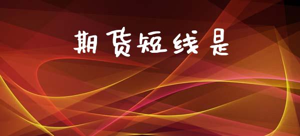 期货短线是_https://www.apanben.com_财经资讯_第1张