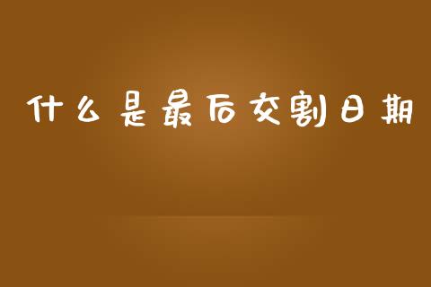 什么是最后交割日期_https://www.apanben.com_股市指导_第1张