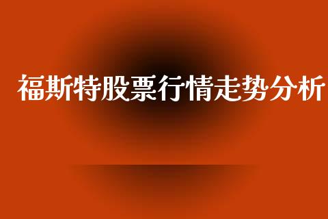 福斯特股票行情走势分析_https://www.apanben.com_股市分析_第1张