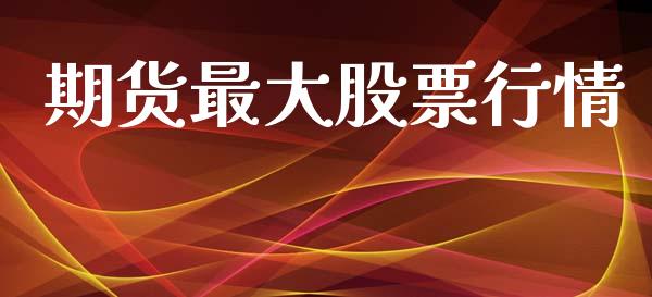 期货最大股票行情_https://www.apanben.com_股市指导_第1张