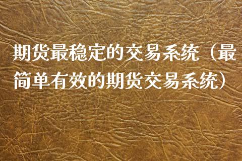 期货最稳定的交易系统（最简单有效的期货交易系统）_https://www.apanben.com_股票怎么玩_第1张