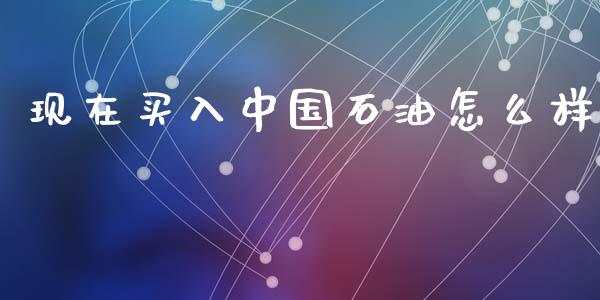 现在买入中国石油怎么样_https://www.apanben.com_在线喊单_第1张