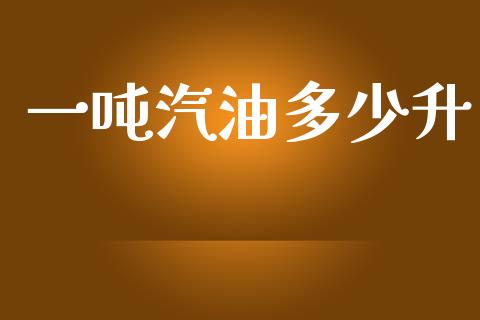 一吨汽油多少升_https://www.apanben.com_股市指导_第1张