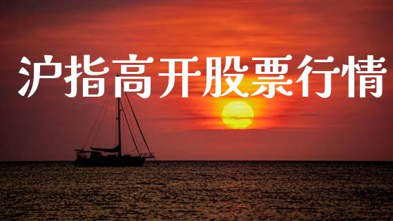 沪指高开股票行情_https://www.apanben.com_股市分析_第1张