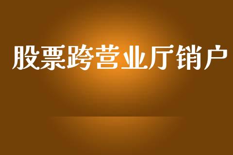 股票跨营业厅销户_https://www.apanben.com_在线喊单_第1张