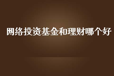 网络投资基金和理财哪个好_https://www.apanben.com_国际财经_第1张