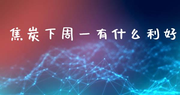 焦炭下周一有什么利好_https://www.apanben.com_股市分析_第1张