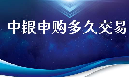 中银申购多久交易_https://www.apanben.com_股市指导_第1张