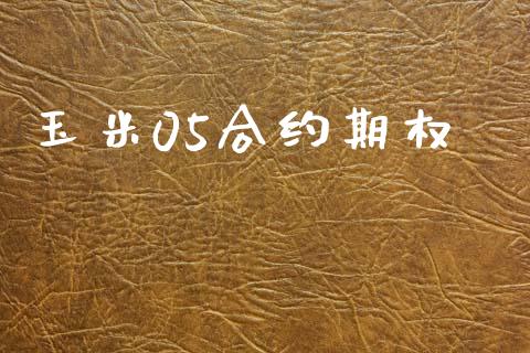 玉米05合约期权_https://www.apanben.com_国际期货_第1张