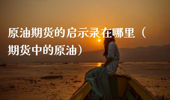 原油期货的启示录在哪里（期货中的原油）_https://www.apanben.com_国际期货_第1张